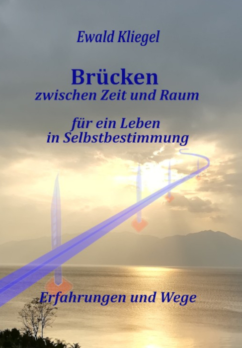 Ewald Kliegel: Brücken zwischen Zeit und Raum: für ein Leben in Selbstbestimmung - Erfahrungen und Wege- bei AMAZON